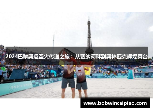 2024巴黎奥运圣火传递之旅：从塞纳河畔到奥林匹克辉煌舞台